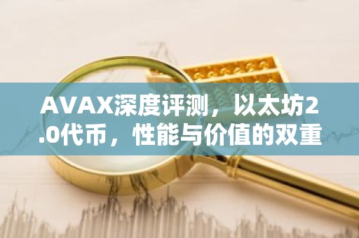AVAX深度评测，以太坊2.0代币，性能与价值的双重解析