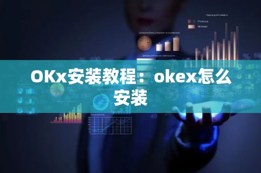 OKx安装教程：okex怎么安装
