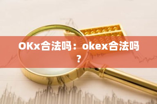 OKx合法吗：okex合法吗?