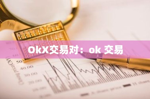 OkX交易对：ok 交易
