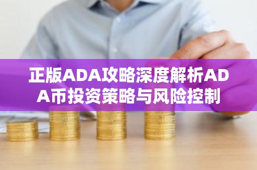 正版ADA攻略深度解析ADA币投资策略与风险控制