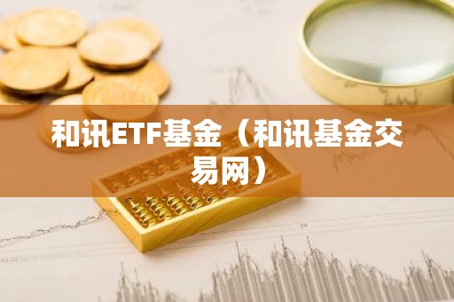 和讯ETF基金（和讯基金交易网）