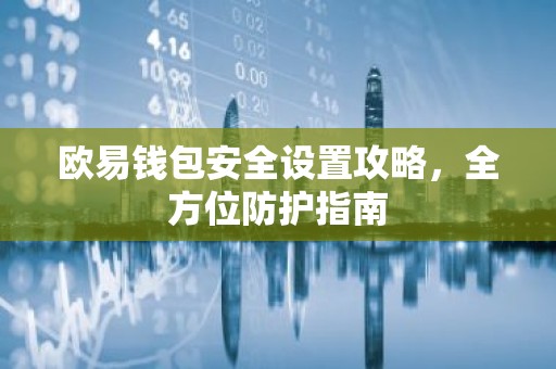 欧易钱包安全设置攻略，全方位防护指南