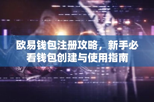 欧易钱包注册攻略，新手必看钱包创建与使用指南