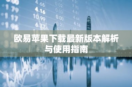 欧易苹果下载最新版本解析与使用指南