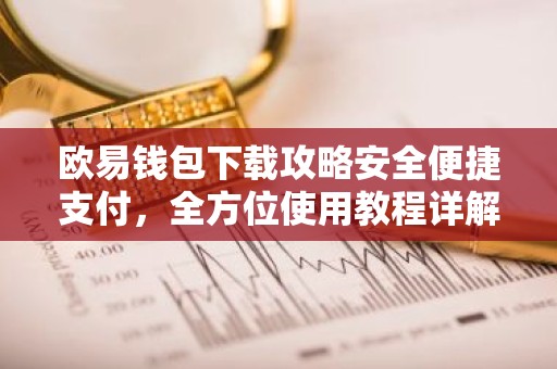 欧易钱包下载攻略安全便捷支付，全方位使用教程详解