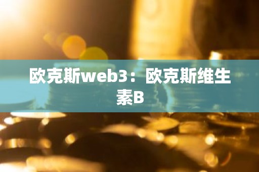 欧克斯web3：欧克斯维生素B