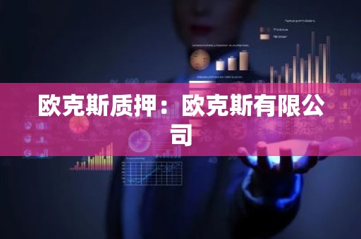 欧克斯质押：欧克斯有限公司
