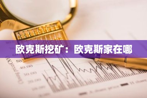 欧克斯挖矿：欧克斯家在哪