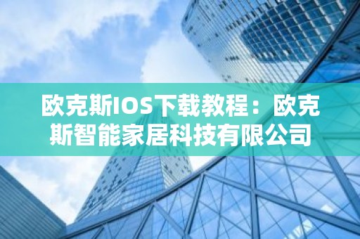 欧克斯IOS下载教程：欧克斯智能家居科技有限公司