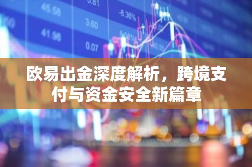 欧易出金深度解析，跨境支付与资金安全新篇章