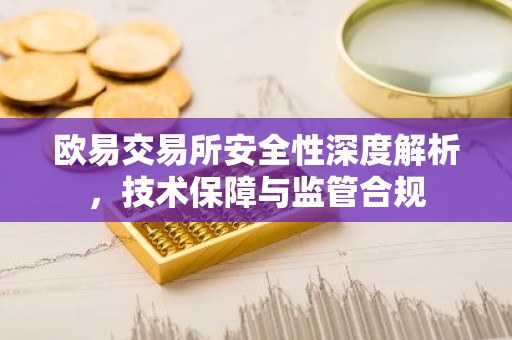 欧易交易所安全性深度解析，技术保障与监管合规