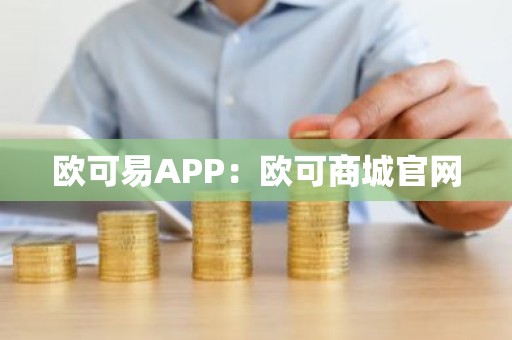 欧可易APP：欧可商城官网