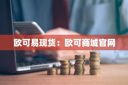 欧可易现货：欧可商城官网