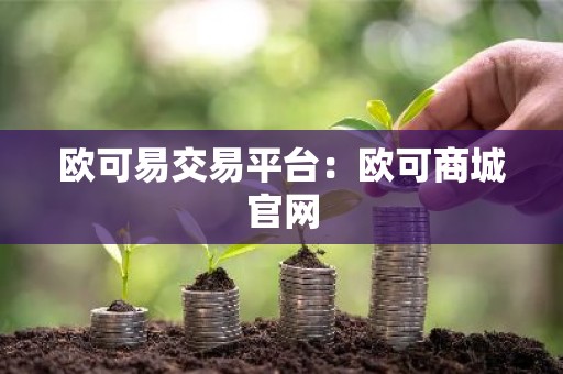 欧可易交易平台：欧可商城官网