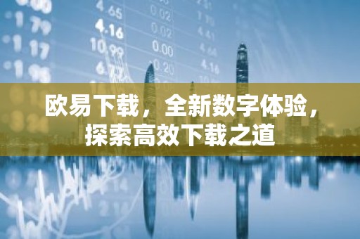欧易下载，全新数字体验，探索高效下载之道