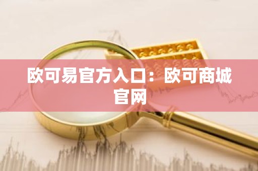 欧可易官方入口：欧可商城官网