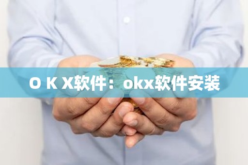 O K X软件：okx软件安装