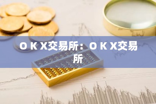 O K X交易所：O K X交易所