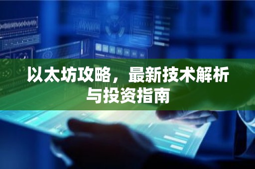 以太坊攻略，最新技术解析与投资指南