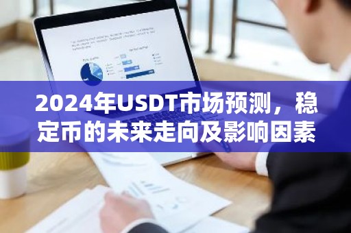 2024年USDT市场预测，稳定币的未来走向及影响因素分析