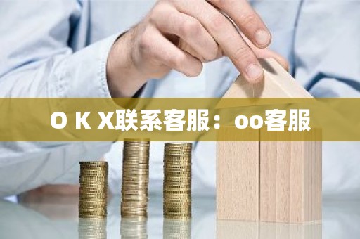 O K X联系客服：oo客服