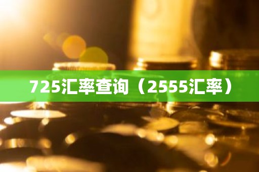 725汇率查询（2555汇率）
