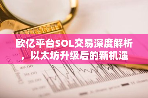 欧亿平台SOL交易深度解析，以太坊升级后的新机遇