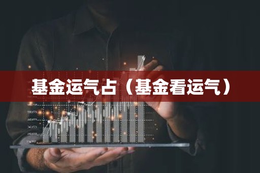 基金运气占（基金看运气）