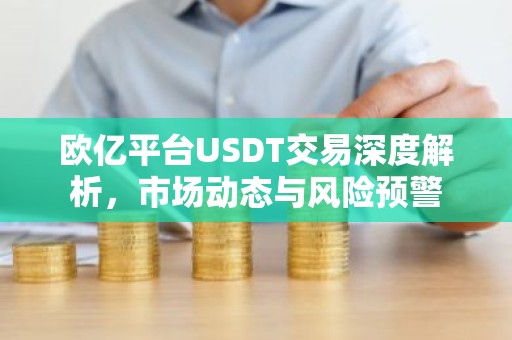 欧亿平台USDT交易深度解析，市场动态与风险预警