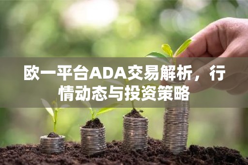 欧一平台ADA交易解析，行情动态与投资策略