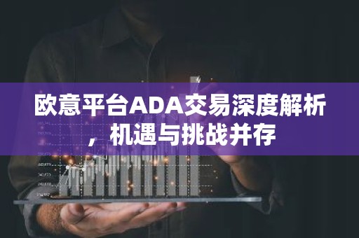 欧意平台ADA交易深度解析，机遇与挑战并存