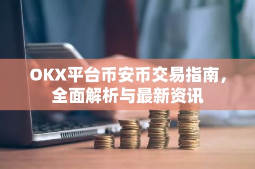 OKX平台币安币交易指南，全面解析与最新资讯