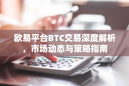 欧易平台BTC交易深度解析，市场动态与策略指南