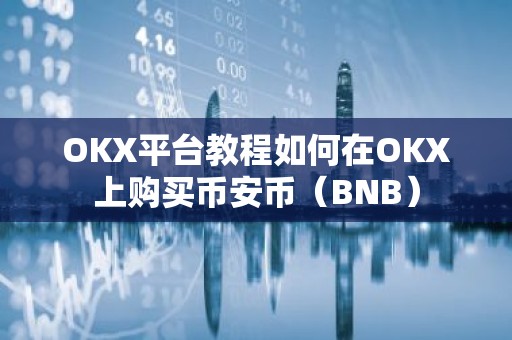 OKX平台教程如何在OKX上购买币安币（BNB）