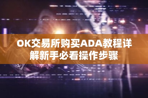 OK交易所购买ADA教程详解新手必看操作步骤