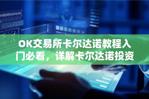 OK交易所卡尔达诺教程入门必看，详解卡尔达诺投资技巧！