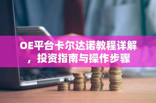 OE平台卡尔达诺教程详解，投资指南与操作步骤