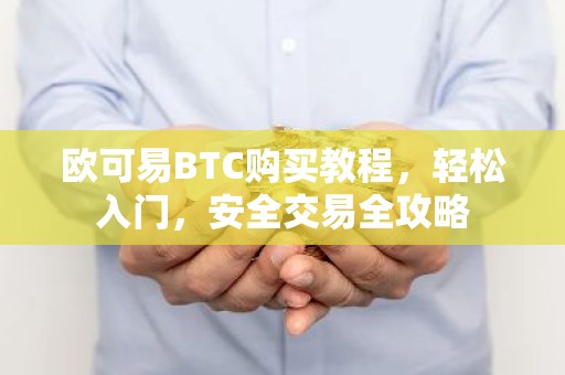 欧可易BTC购买教程，轻松入门，安全交易全攻略