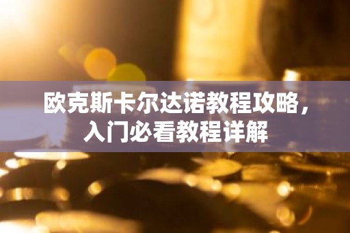 欧克斯卡尔达诺教程攻略，入门必看教程详解