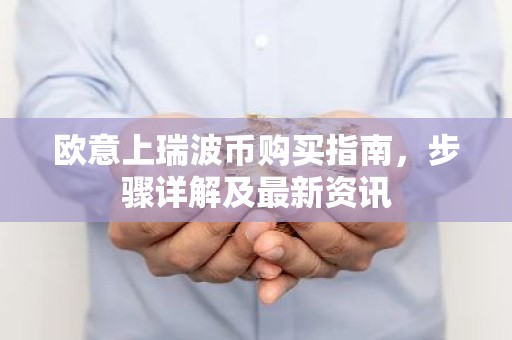 欧意上瑞波币购买指南，步骤详解及最新资讯