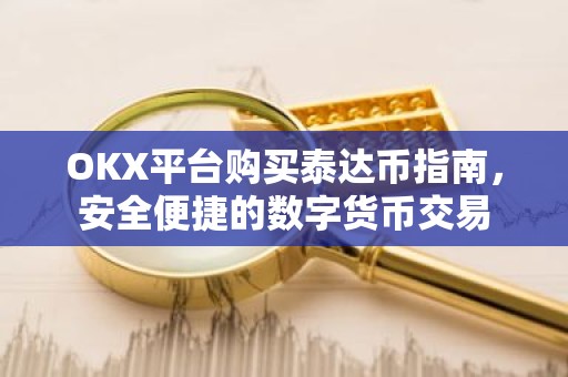 OKX平台购买泰达币指南，安全便捷的数字货币交易