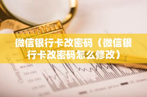 微信银行卡改密码（微信银行卡改密码怎么修改）