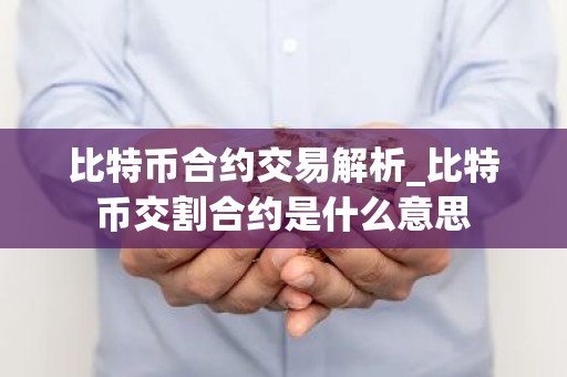比特币合约交易解析_比特币交割合约是什么意思