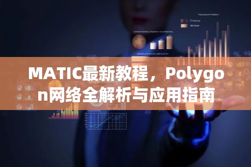 MATIC最新教程，Polygon网络全解析与应用指南