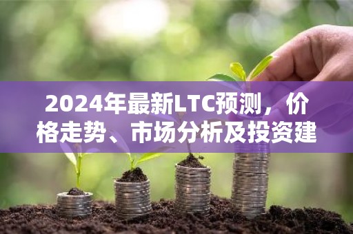 2024年最新LTC预测，价格走势、市场分析及投资建议