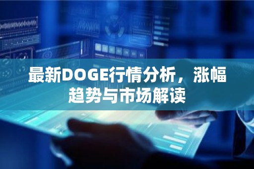 最新DOGE行情分析，涨幅趋势与市场解读