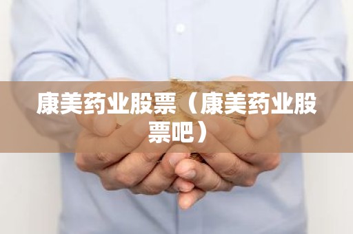 康美药业股票（康美药业股票吧）