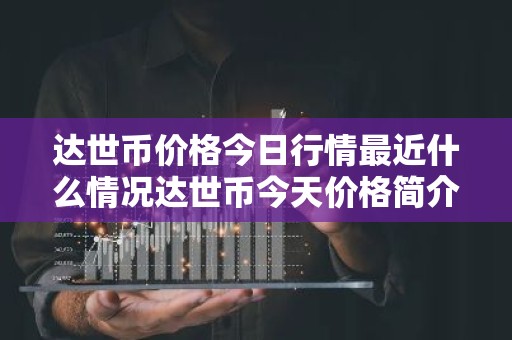 达世币价格今日行情最近什么情况达世币今天价格简介