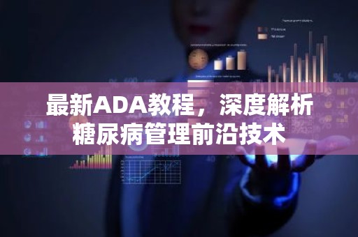最新ADA教程，深度解析糖尿病管理前沿技术